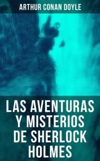 Arthur Conan Doyle - Las aventuras y misterios de Sherlock Holmes (сборник)