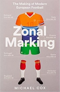 Майкл Кокс - Zonal Marking: The Making of Modern European Football