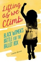Иветт Дионн - Lifting as We Climb: Black Women&#039;s Battle for the Ballot Box