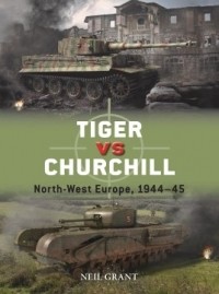 Нил Грант - Tiger vs Churchill: North-West Europe, 1944–45