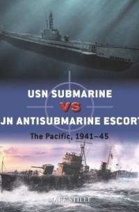 Марк Стилл - USN Submarine vs IJN Antisubmarine Escort: The Pacific, 1941–45