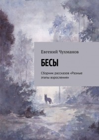 Евгений Чухманов - Бесы. Сборник рассказов «Разные этапы взросления»