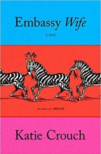 Katie Crouch - Embassy Wife: A Novel