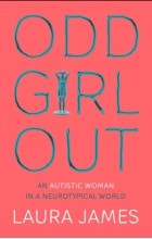 Лора Джеймс - Odd girl out: An Autistic Woman in a Neurotypical World