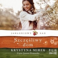 Krystyna Mirek - Jabłoniowy sad. Tom 1. Szczęśliwy dom