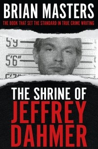 Брайан Мастерс - The Shrine of Jeffrey Dahmer