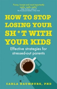 Карла Наумбург - How to Stop Losing Your Sh*t with Your Kids