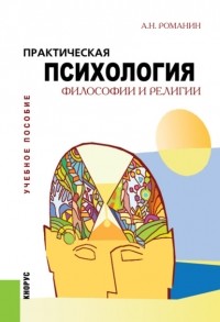 Андрей Николаевич Романин - Практическая психология философии и религии. . Учебное пособие.