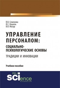 Валерия Валерьевна Семенова - Управление персоналом: социально – психологические основы управления персоналом . Учебное пособие.