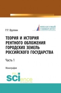 Рауль Яруллин - Теория и история рентного обложения городских земель Российского государства. Часть 1. . Монография.