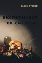 Вадим Руднев - Эксперимент со смертью. К построению новой модели бессмертия