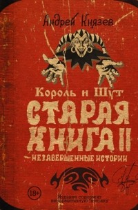 Андрей Князев - Король и Шут. Старая книга 2. Незавершенные истории