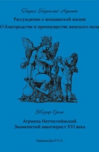 Генрих Агриппа - Рассуждение о монашеской жизни. О благородстве и преимуществе женского пола