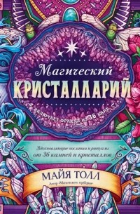 Майя Толл - Магический кристалларий. Вдохновляющие послания и ритуалы от 36 камней и кристаллов (книга-оракул и 36 карт для гадания)