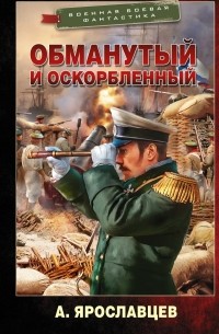 Александр Ярославцев - Обманутый и оскорбленный