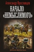 Александр Ярославцев - Начало «Немыслимого»