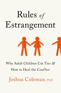 Джошуа Коулман - Rules of Estrangement: Why Adult Children Cut Ties and How to Heal the Conflict