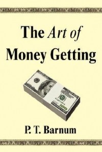 Финеас Тейлор Барнум - The Art of Money Getting: Golden Rules for Making Money