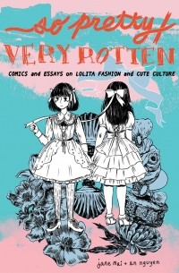  - So Pretty / Very Rotten: Comics and Essays on Lolita Fashion and Cute Culture