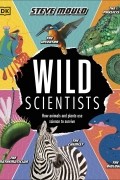 Стив Молд - Wild Scientists. How animals and plants use science to survive