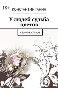 У людей судьба цветов. Сборник стихов