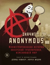  - A — значит Anonymous. Иллюстрированная история хакерской группировки, изменившей мир