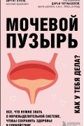 Биргит Булла - Мочевой пузырь. Все, что нужно знать о мочевыделительной системе, чтобы сохранить здоровье и спокойствие