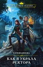 Катя Водянова - Как я украла ректора