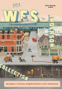 Мэтт Золлер Сайтц - The Wes Anderson Collection. Беседы с Уэсом Андерсоном о его фильмах. От «Бутылочной ракеты» до «Королевства полной луны»