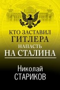 Николай Стариков - Кто заставил Гитлера напасть на Сталина