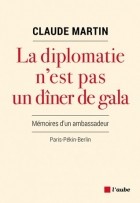 Claude Martin - La diplomatie n&#039;est pas un dîner de gala