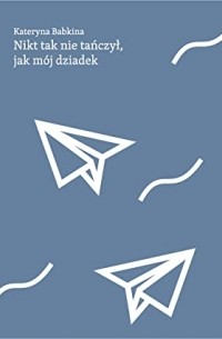 Катерина Бабкина - Nikt tak nie tańczył, jak mój dziadek