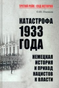 Олег Пленков - Катастрофа 1933 года. Немецкая история и приход нацистов к власти