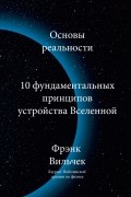 Фрэнк Вильчек - Основы реальности. 10 фундаментальных принципов устройства Вселенной