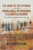 Steven E. Sodergren - The Army of the Potomac in the Overland &amp; Petersburg Campaigns: Union Soldiers and Trench Warfare, 1864-1865