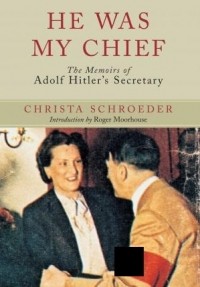 Криста Шрёдер - He Was My Chief - The Memoirs of Adolf Hitler's Secretary