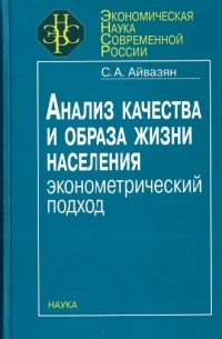 Сергей Айвазян - Анализ качества и образа жизни населения (эконометрический подход)