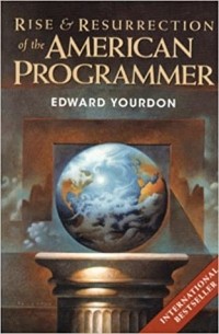 Эдвард Йордон - Rise & Resurrection of the American Programmer