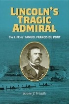 Kevin J. Weddle - Lincoln&#039;s Tragic Admiral: The Life of Samuel Francis Du Pont