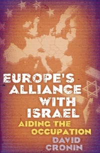 Дэвид Кронин - Europe's Alliance with Israel: Aiding the Occupation