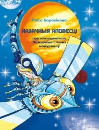 Раіса Баравікова - Казачныя аповесці пра міжпланетнага Пажарніка і іншых мамурыкаў