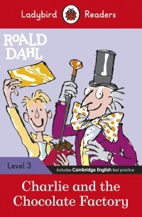 Роальд Даль - Ladybird Readers Level 3. Roald Dahl. Charlie and the Chocolate Factory 