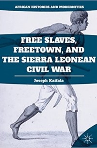 Joseph Kaifala - Free Slaves, Freetown, and the Sierra Leonean Civil War