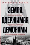 Моника Блэк - Земля, одержимая демонами. Ведьмы, целители и призраки прошлого в послевоенной Германии