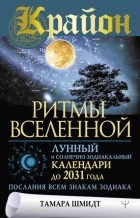 Тамара Шмидт - Крайон. Ритмы Вселенной. Лунный и солнечно-зодиакальный календари до 2031 года, послания всем знакам зодиака