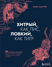 Марчук Анна Сергеевна - Хитрый, как лис, ловкий, как тигр. 36 китайских стратагем, которые научат выходить победителем из любой ситуации