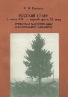 В. И. Коротаев - Русский Север в конце XIX — первой трети XX века