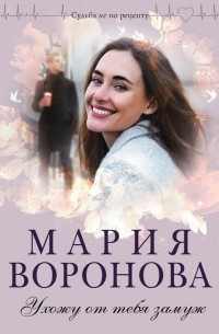 Мария Воронова - Ухожу от тебя замуж