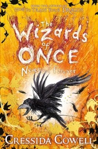 Cressida Cowell - The Wizards of Once. Never and Forever