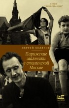 Сергей Беляков - Парижские мальчики в сталинской Москве